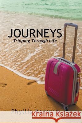 Journeys: Tripping Through Life Phyllis Karsnia 9781491729991