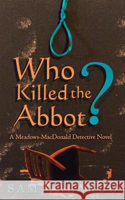 Who Killed the Abbot?: A Meadows-MacDonald Detective Novel Sam Galardo 9781491731314 iUniverse.com