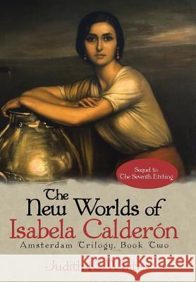 The New Worlds of Isabela Calderon: Sequel to the Seventh Etching Judith K. White 9781491732311