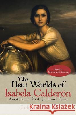 The New Worlds of Isabela Calderon: Sequel to the Seventh Etching White, Judith K. 9781491732328