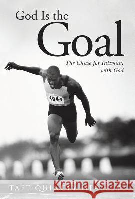 God Is the Goal: The Chase for Intimacy with God Taft Quincey Heatley 9781491732373