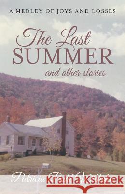 The Last Summer and other stories: A Medley of Joys and Losses Wilhelm, Patricia Bohl 9781491732694 iUniverse.com