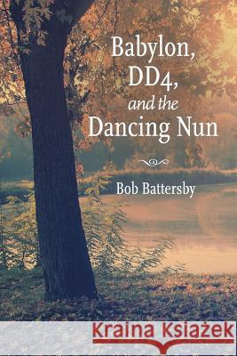 Babylon, Dd4, and the Dancing Nun Bob Battersby 9781491733011 iUniverse.com