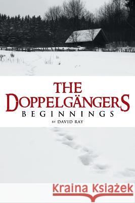 The Doppelgangers: Beginnings David Ray 9781491733264 iUniverse.com