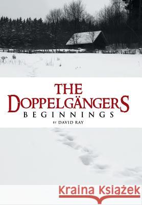 The Doppelgangers: Beginnings David Ray 9781491733288 iUniverse.com