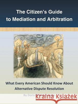 The Citizen's Guide to Mediation and Arbitration: What Every American Should Know About Alternative Dispute Resolution Spies, Doris Rebhorn 9781491733370 iUniverse.com