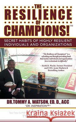 The Resilience of Champions!: Secret Habits of Highly Resilient Individuals and Organizations Ed D. Acc, Dr.Tommy A. Watson 9781491733547