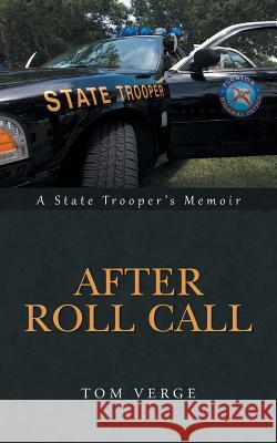 After Roll Call: A State Trooper's Memoir Tom Verge 9781491733608
