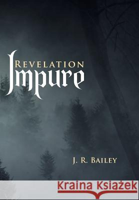 Impure: Revelation J. R. Bailey 9781491733752 iUniverse
