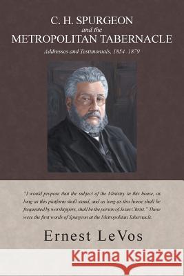 C. H. Spurgeon and the Metropolitan Tabernacle: Addresses and Testimonials, 1854-1879 Dr Ernest Levos 9781491734032 iUniverse.com