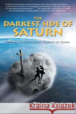 The Darkest Side of Saturn: Odyssey of a Reluctant Prophet of Doom Tony Taylor 9781491734216 iUniverse.com