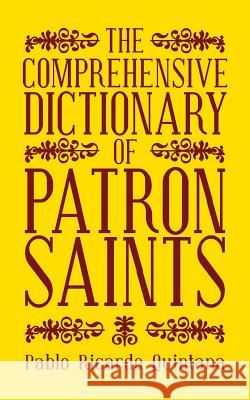 The Comprehensive Dictionary of Patron Saints Pablo Ricardo Quintana 9781491734391