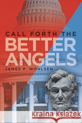 Call Forth the Better Angels James P. Wohlsen 9781491735107 iUniverse.com