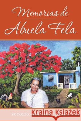 Memorias De Abuela Fela Socorro Velázquez Lara 9781491735145 iUniverse