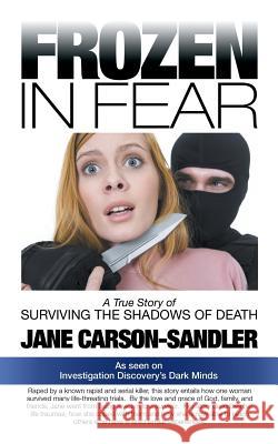 Frozen in Fear: A True Story of Surviving the Shadows of Death Jane Carson-Sandler 9781491735992 True Directions, an Imprint of iUniverse