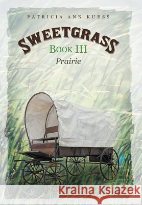 Sweetgrass: Book III: Prairie Patricia Ann Kuess 9781491736265 iUniverse.com