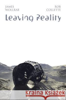 Leaving Reality James Wollrab Rob Collette 9781491736449 iUniverse.com