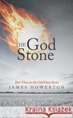 The God Stone: Part Three in the Cold Days Series James Howerton 9781491737453 iUniverse.com