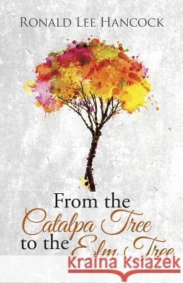 From the Catalpa Tree to the Elm Tree Ronald Lee Hancock 9781491737613