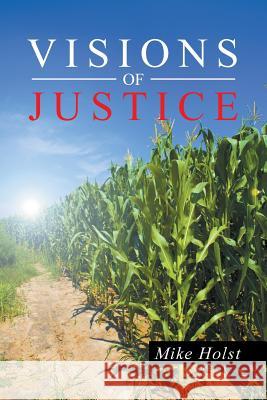 Visions of Justice Mike Holst 9781491737835 iUniverse.com