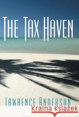 The Tax Haven Lawrence Anderson 9781491738504 iUniverse.com