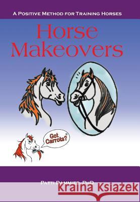 Horse Makeovers: A Positive Method for Training Horses Patti Dammie 9781491739594 iUniverse.com