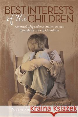 Best Interests of the Children: America's Dependency System as Seen Through the Eyes of Guardians M. a. Robert and Miriam Fertig 9781491739631