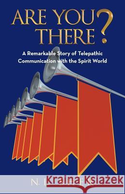 Are You There?: Remarkable Story of Telepathic Communication with the Spirit World N L Sher   9781491739655 True Directions, an Imprint of iUniverse