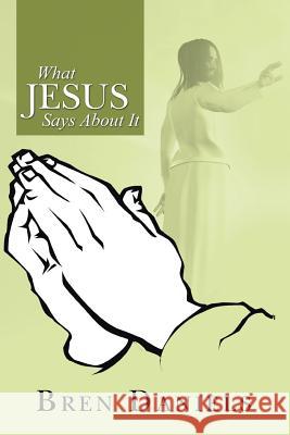 What Jesus Says about It Bren Daniels 9781491739822 iUniverse.com