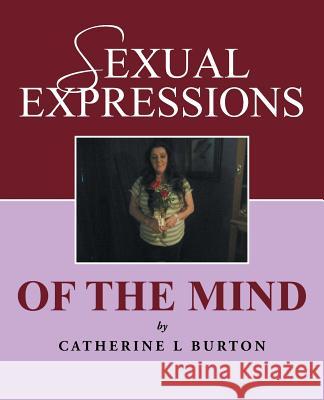 Sexual Expressions of The Mind Burton, Catherine L. 9781491740408 iUniverse