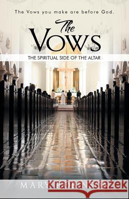 The Vows: The Spiritual Side of the Altar Robinson, Mary 9781491741139 iUniverse