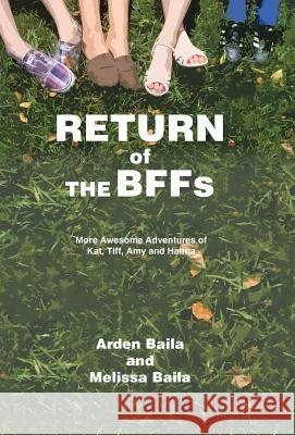 Return of the Bffs: More Awesome Adventures of Kat, TIFF, Amy, and Hanna Arden Baila Melissa Baila 9781491741634 iUniverse.com