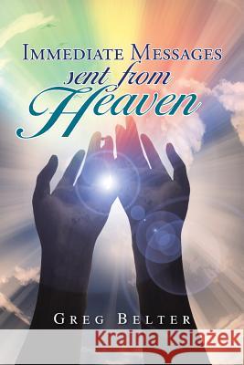 Immediate Messages Sent from Heaven Greg Belter 9781491741856 iUniverse.com