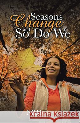 Seasons Change and So Do We Nikkiche 9781491742594 iUniverse.com