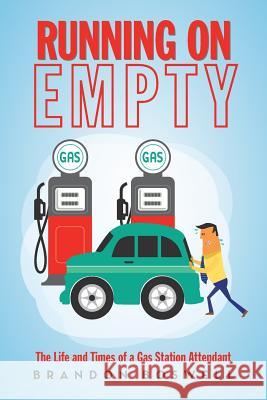 Running on Empty: The Life and Times of a Gas Station Attendant Brandon Boswell 9781491742648