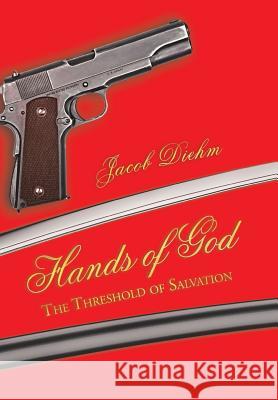 Hands of God: The Threshold of Salvation Jacob Diehm 9781491742761 iUniverse.com