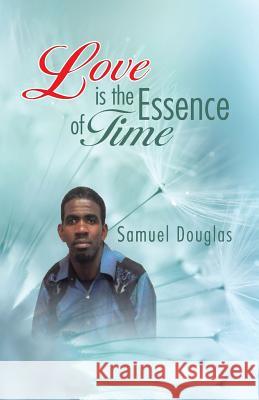 Love is the Essence of Time Douglas, Samuel 9781491743249 iUniverse