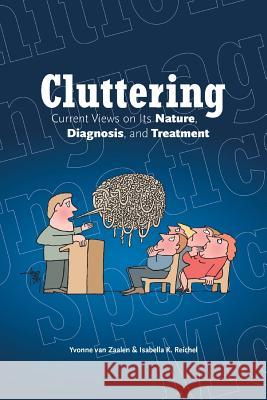 Cluttering: Current Views on its Nature, Diagnosis, and Treatment Zaalen, Yvonne Van 9781491743263 iUniverse