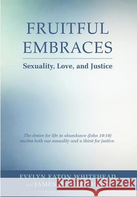 Fruitful Embraces: Sexuality, Love, and Justice Evelyn E James D Whitehead  9781491744154