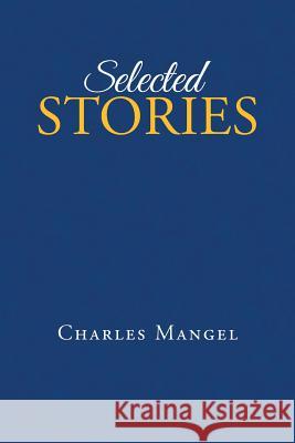 Selected Stories Charles Mangel 9781491744161 iUniverse