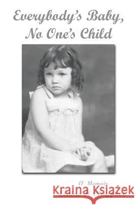 Everybody's Baby, No One's Child: A Memoir Elaine H. Claypool 9781491744437