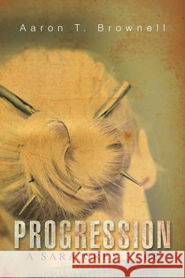 Progression: A Sara Grey Tale Aaron T. Brownell 9781491744567