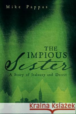 The Impious Sister: A Story of Jealousy and Deceit Mike Pappas 9781491744628 iUniverse