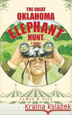 The Great Oklahoma Elephant Hunt James D. Fife 9781491745656 iUniverse