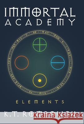Immortal Academy: Elements K. T. Rombough 9781491745885 iUniverse