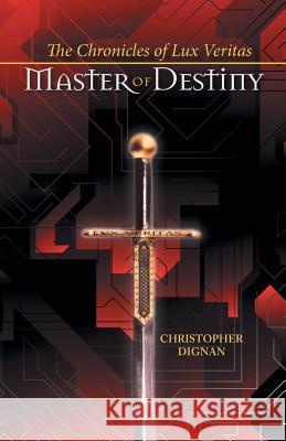The Chronicles of Lux Veritas: Master of Destiny Dignan, Christopher 9781491746370 iUniverse