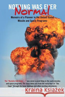 Nothing Was Ever Normal: Memoirs of a Pioneer in the United States Missile and Space Programs Peeler, Don 9781491746844