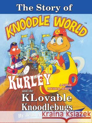 THE STORY of KURLEY and THE KNOODLEBUGS: A Movie Musical Script Andersen, Jean 9781491747117