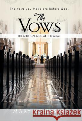 The Vows: The Spiritual Side of the Altar Robinson, Mary 9781491747308 iUniverse