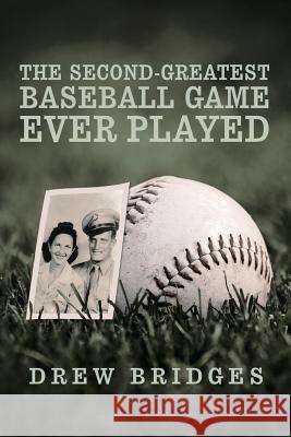 The Second-Greatest Baseball Game Ever Played: A Memoir Bridges, Drew 9781491747780 iUniverse